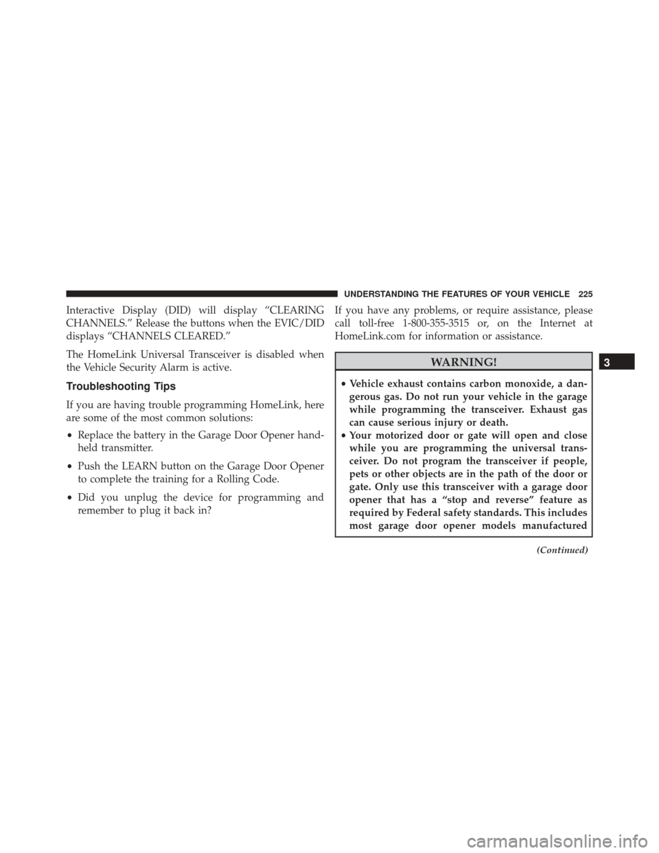 Ram 3500 2016 User Guide Interactive Display (DID) will display “CLEARING
CHANNELS.” Release the buttons when the EVIC/DID
displays “CHANNELS CLEARED.”
The HomeLink Universal Transceiver is disabled when
the Vehicle S