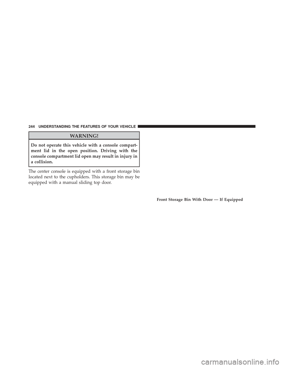 Ram 3500 2016  Owners Manual WARNING!
Do not operate this vehicle with a console compart-
ment lid in the open position. Driving with the
console compartment lid open may result in injury in
a collision.
The center console is equ
