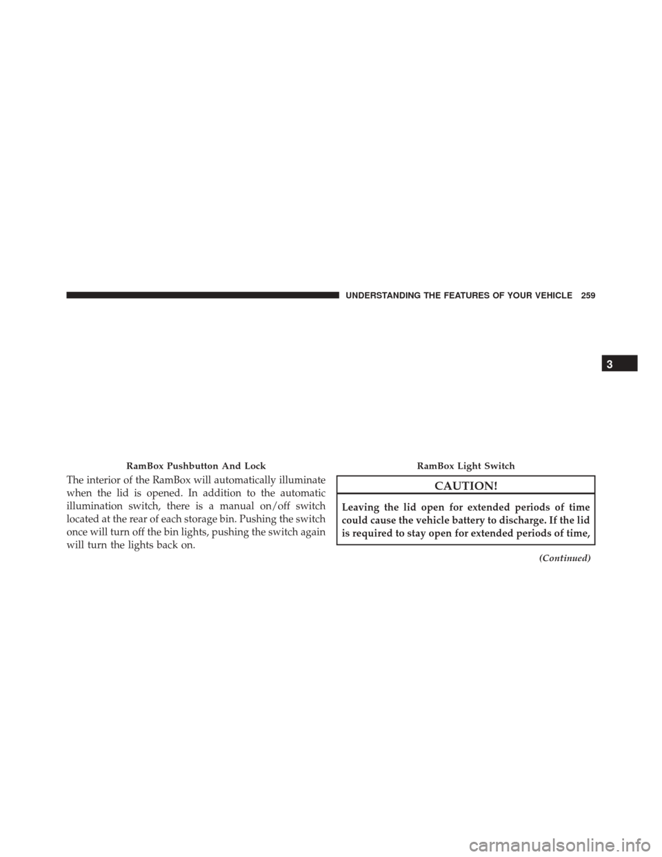 Ram 3500 2016  Owners Manual The interior of the RamBox will automatically illuminate
when the lid is opened. In addition to the automatic
illumination switch, there is a manual on/off switch
located at the rear of each storage b