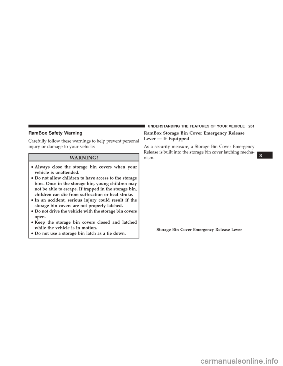 Ram 3500 2016  Owners Manual RamBox Safety Warning
Carefully follow these warnings to help prevent personal
injury or damage to your vehicle:
WARNING!
•Always close the storage bin covers when your
vehicle is unattended.
• Do