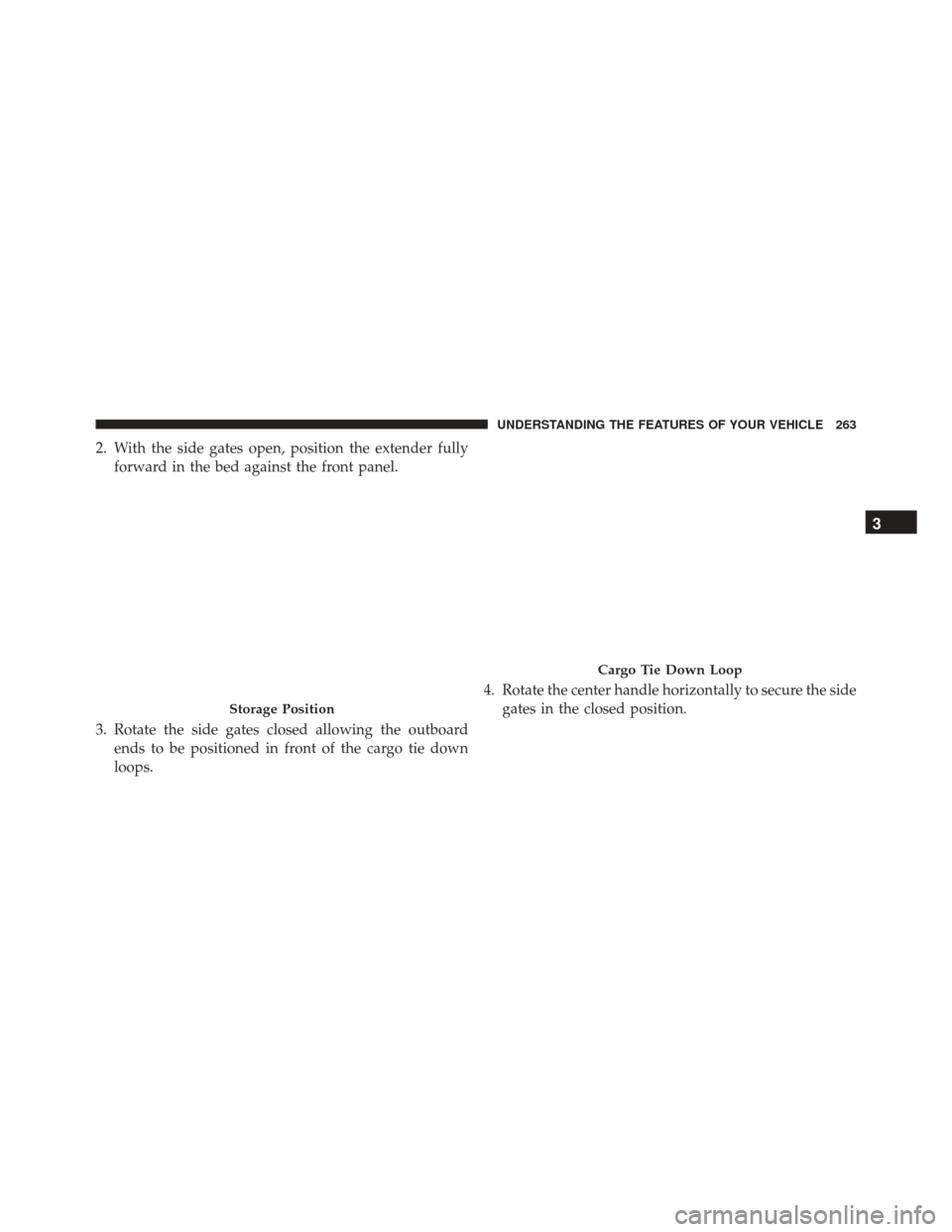Ram 3500 2016  Owners Manual 2. With the side gates open, position the extender fullyforward in the bed against the front panel.
3. Rotate the side gates closed allowing the outboard ends to be positioned in front of the cargo ti
