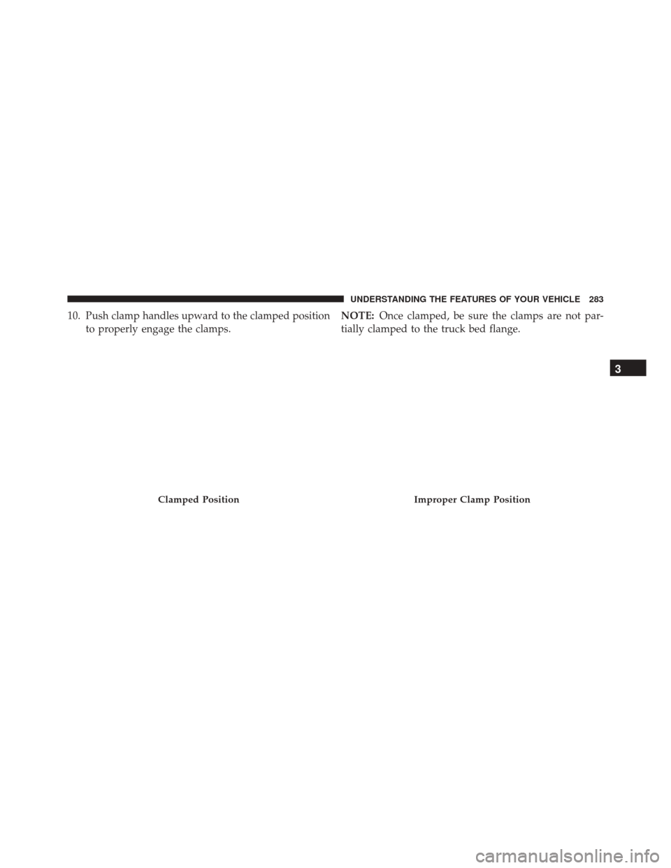 Ram 3500 2016  Owners Manual 10. Push clamp handles upward to the clamped positionto properly engage the clamps. NOTE:
Once clamped, be sure the clamps are not par-
tially clamped to the truck bed flange.
Clamped PositionImproper