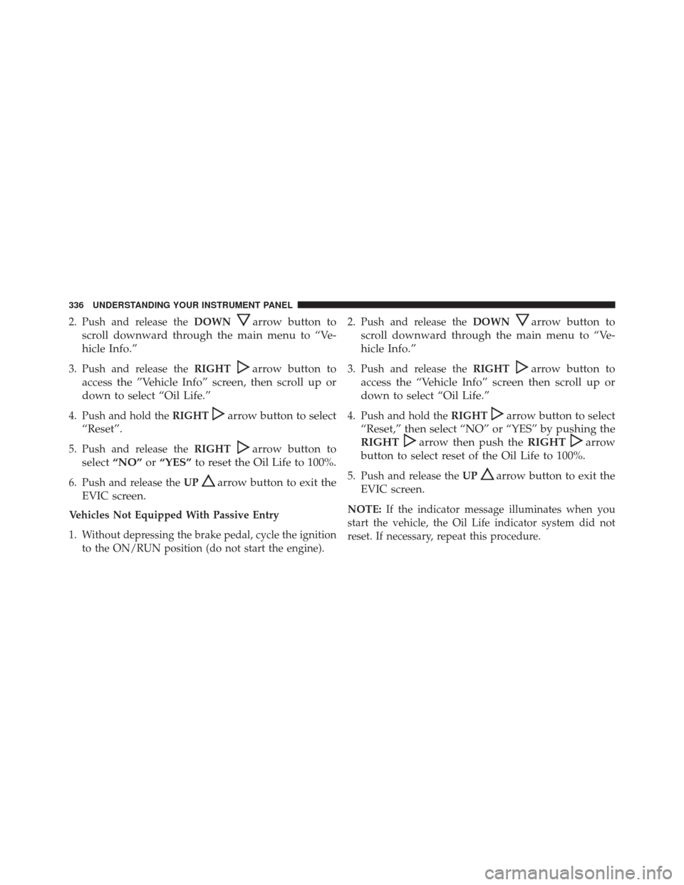 Ram 3500 2016 User Guide 2. Push and release theDOWNarrow button to
scroll downward through the main menu to “Ve-
hicle Info.”
3. Push and release the RIGHTarrow button to
access the ”Vehicle Info” screen, then scroll