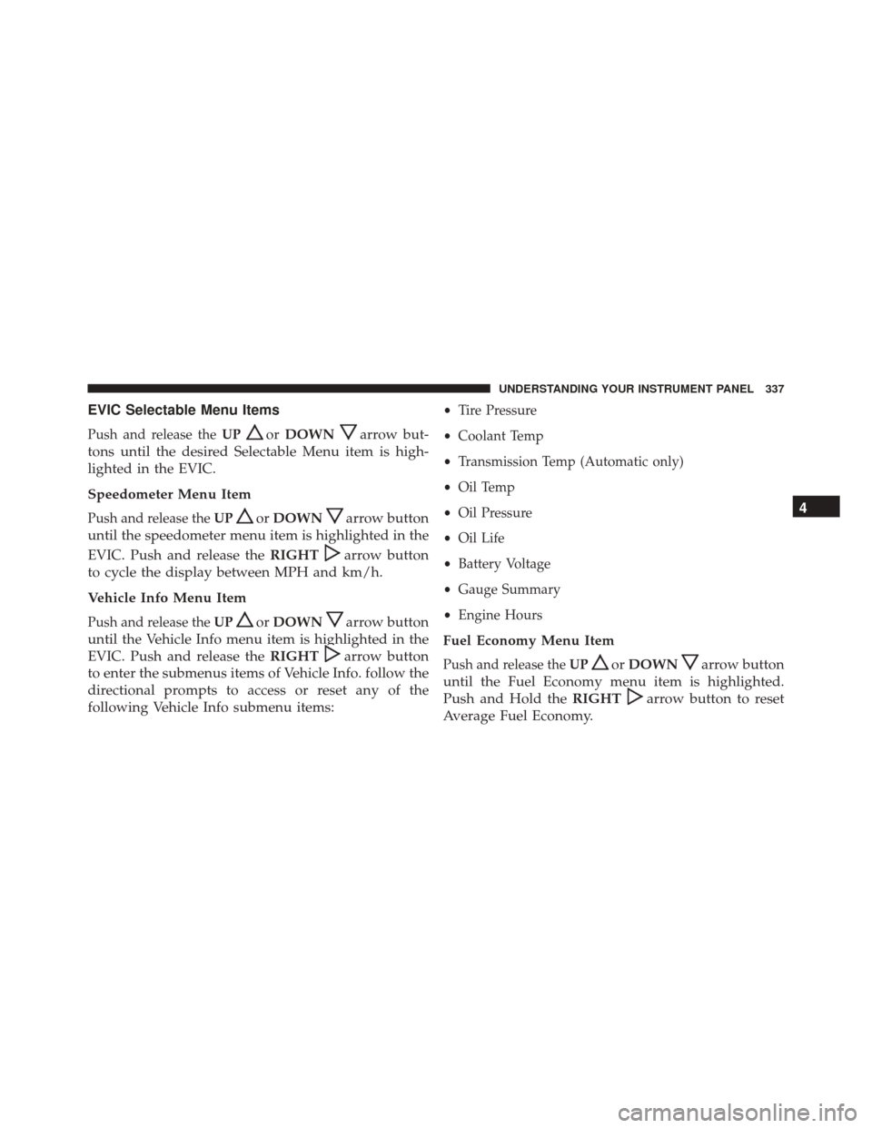 Ram 3500 2016 Owners Guide EVIC Selectable Menu Items
Push and release theUPorDOWNarrow but-
tons until the desired Selectable Menu item is high-
lighted in the EVIC.
Speedometer Menu Item
Push and release the UPorDOWNarrow but