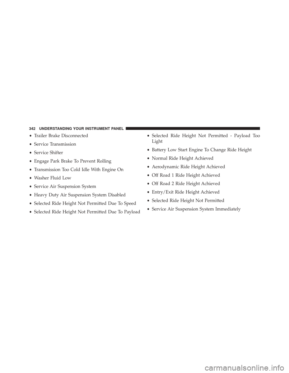 Ram 3500 2016 Owners Guide •Trailer Brake Disconnected
• Service Transmission
• Service Shifter
• Engage Park Brake To Prevent Rolling
• Transmission Too Cold Idle With Engine On
• Washer Fluid Low
• Service Air S