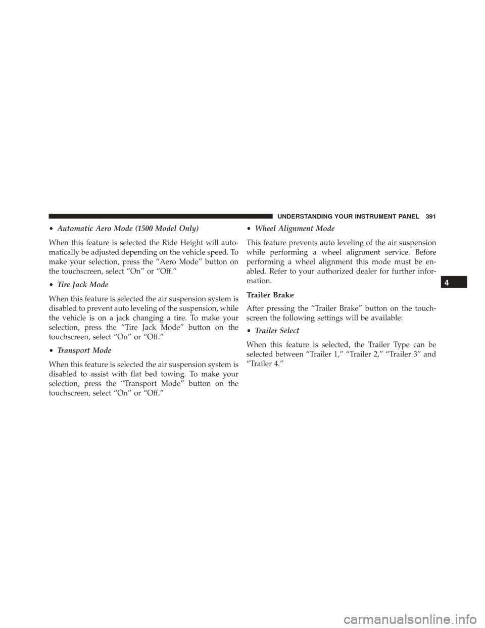 Ram 3500 2016  Owners Manual •Automatic Aero Mode (1500 Model Only)
When this feature is selected the Ride Height will auto-
matically be adjusted depending on the vehicle speed. To
make your selection, press the “Aero Mode�