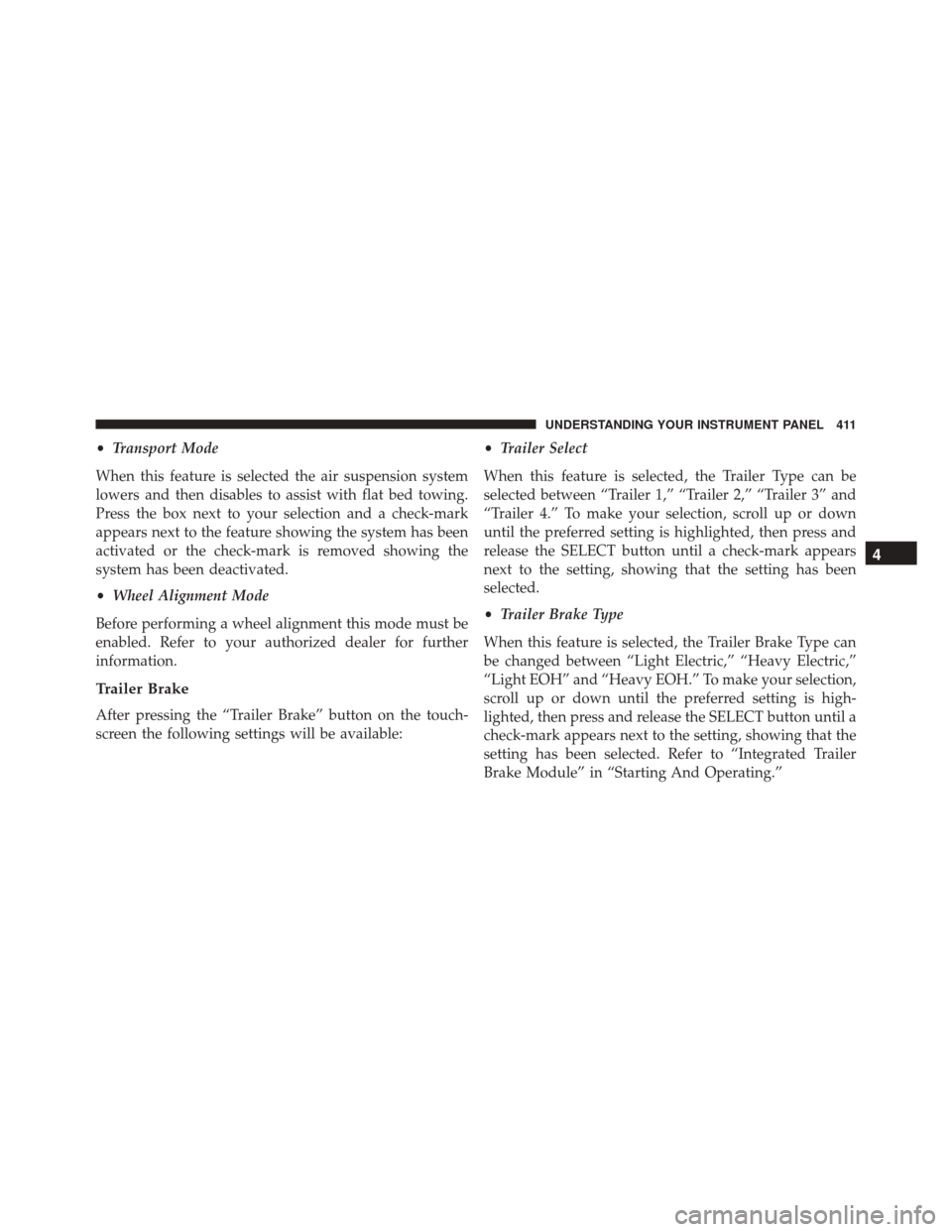 Ram 3500 2016  Owners Manual •Transport Mode
When this feature is selected the air suspension system
lowers and then disables to assist with flat bed towing.
Press the box next to your selection and a check-mark
appears next to