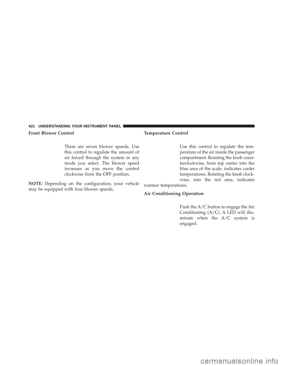 Ram 3500 2016  Owners Manual Front Blower Control
There are seven blower speeds. Use
this control to regulate the amount of
air forced through the system in any
mode you select. The blower speed
increases as you move the control
