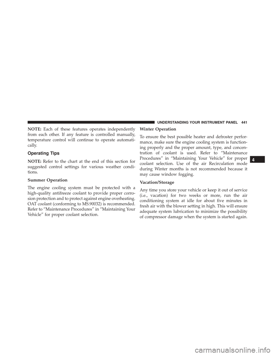 Ram 3500 2016  Owners Manual NOTE:Each of these features operates independently
from each other. If any feature is controlled manually,
temperature control will continue to operate automati-
cally.
Operating Tips
NOTE: Refer to t