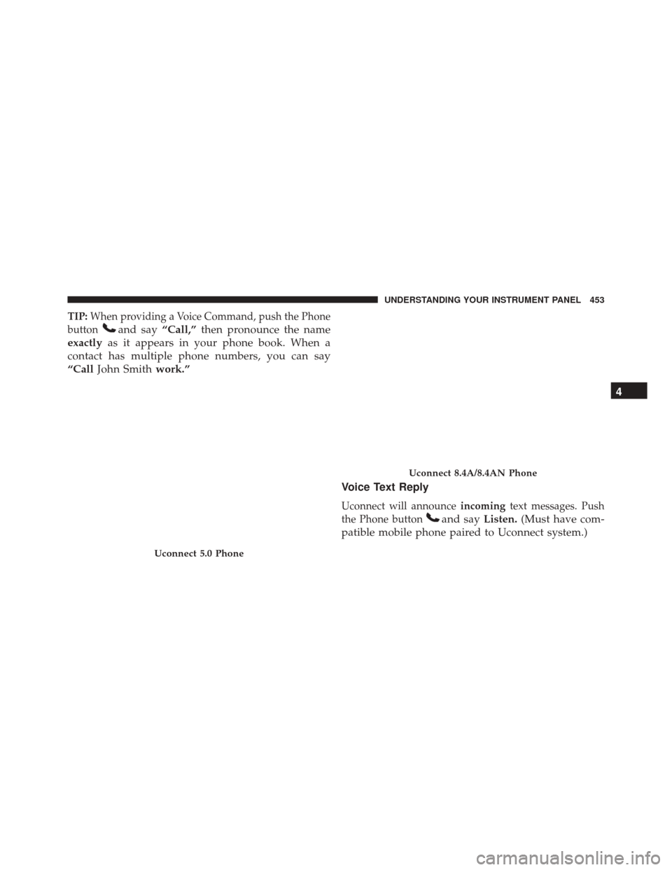 Ram 3500 2016  Owners Manual TIP:When providing a Voice Command, push the Phone
button
and say “Call,”then pronounce the name
exactly as it appears in your phone book. When a
contact has multiple phone numbers, you can say
