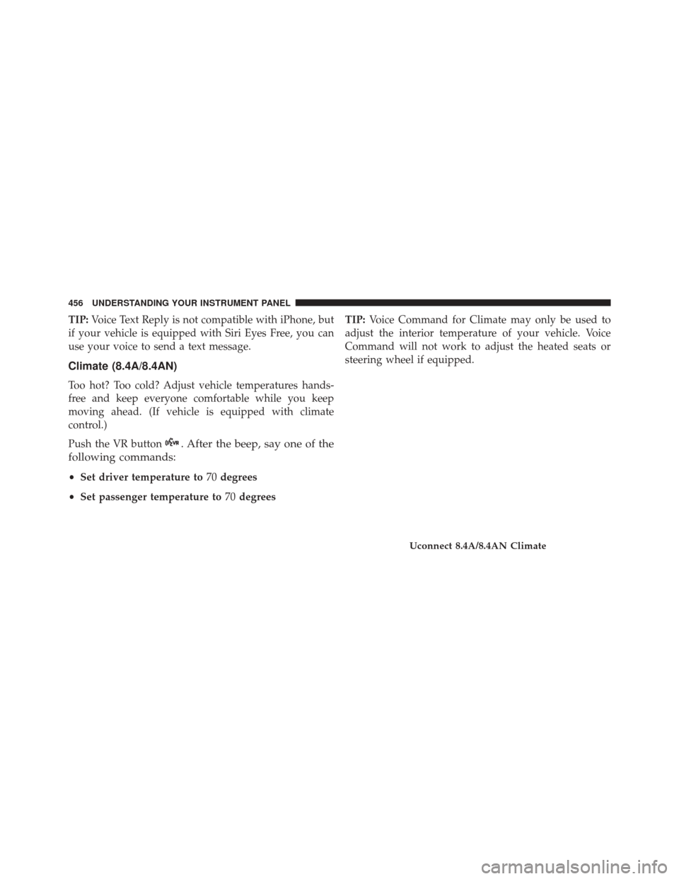 Ram 3500 2016 Owners Guide TIP:Voice Text Reply is not compatible with iPhone, but
if your vehicle is equipped with Siri Eyes Free, you can
use your voice to send a text message.
Climate (8.4A/8.4AN)
Too hot? Too cold? Adjust v