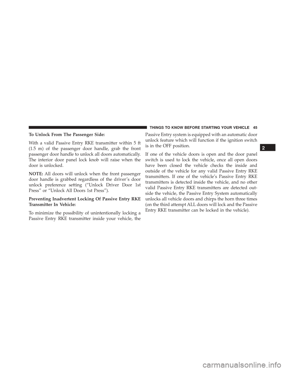 Ram 3500 2016 Service Manual To Unlock From The Passenger Side:
With a valid Passive Entry RKE transmitter within 5 ft
(1.5 m) of the passenger door handle, grab the front
passenger door handle to unlock all doors automatically.
