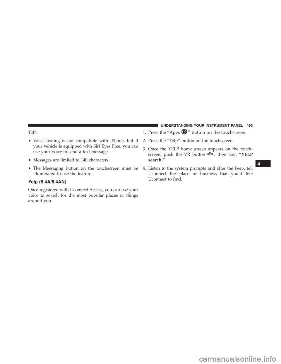 Ram 3500 2016  Owners Manual TIP:
•Voice Texting is not compatible with iPhone, but if
your vehicle is equipped with Siri Eyes Free, you can
use your voice to send a text message.
• Messages are limited to 140 characters.
•