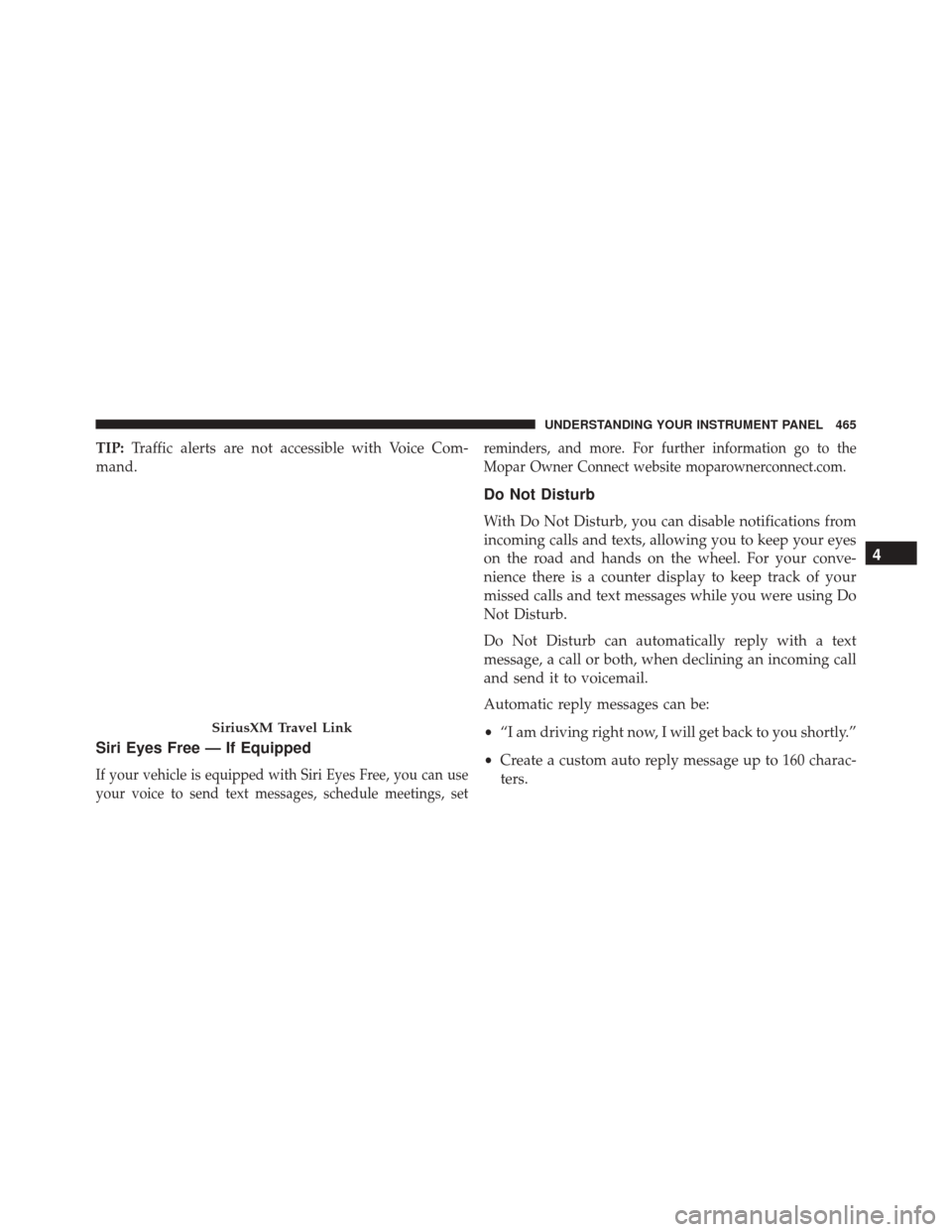 Ram 3500 2016 Owners Manual TIP:Traffic alerts are not accessible with Voice Com-
mand.
Siri Eyes Free — If Equipped
If your vehicle is equipped with Siri Eyes Free, you can use
your voice to send text messages, schedule meeti Ram 3500 2016 Owners Manual TIP:Traffic alerts are not accessible with Voice Com-
mand.
Siri Eyes Free — If Equipped
If your vehicle is equipped with Siri Eyes Free, you can use
your voice to send text messages, schedule meeti