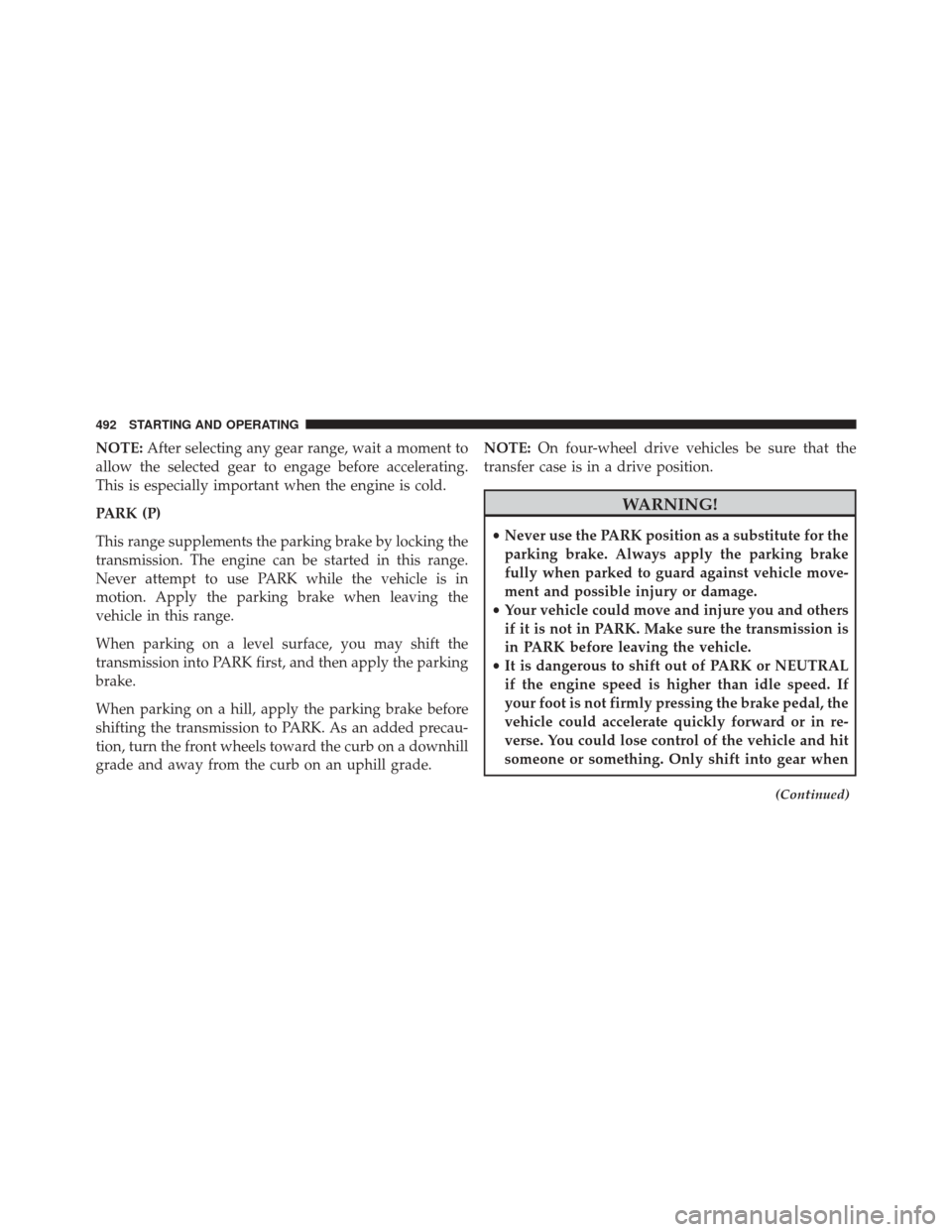 Ram 3500 2016 Owners Guide NOTE:After selecting any gear range, wait a moment to
allow the selected gear to engage before accelerating.
This is especially important when the engine is cold.
PARK (P)
This range supplements the p Ram 3500 2016 Owners Guide NOTE:After selecting any gear range, wait a moment to
allow the selected gear to engage before accelerating.
This is especially important when the engine is cold.
PARK (P)
This range supplements the p