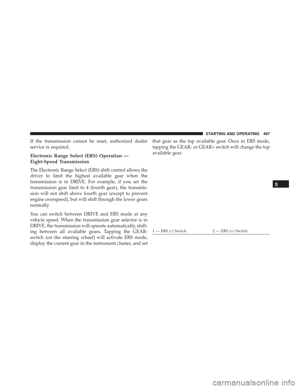 Ram 3500 2016  Owners Manual If the transmission cannot be reset, authorized dealer
service is required.
Electronic Range Select (ERS) Operation —
Eight-Speed Transmission
The Electronic Range Select (ERS) shift control allows 