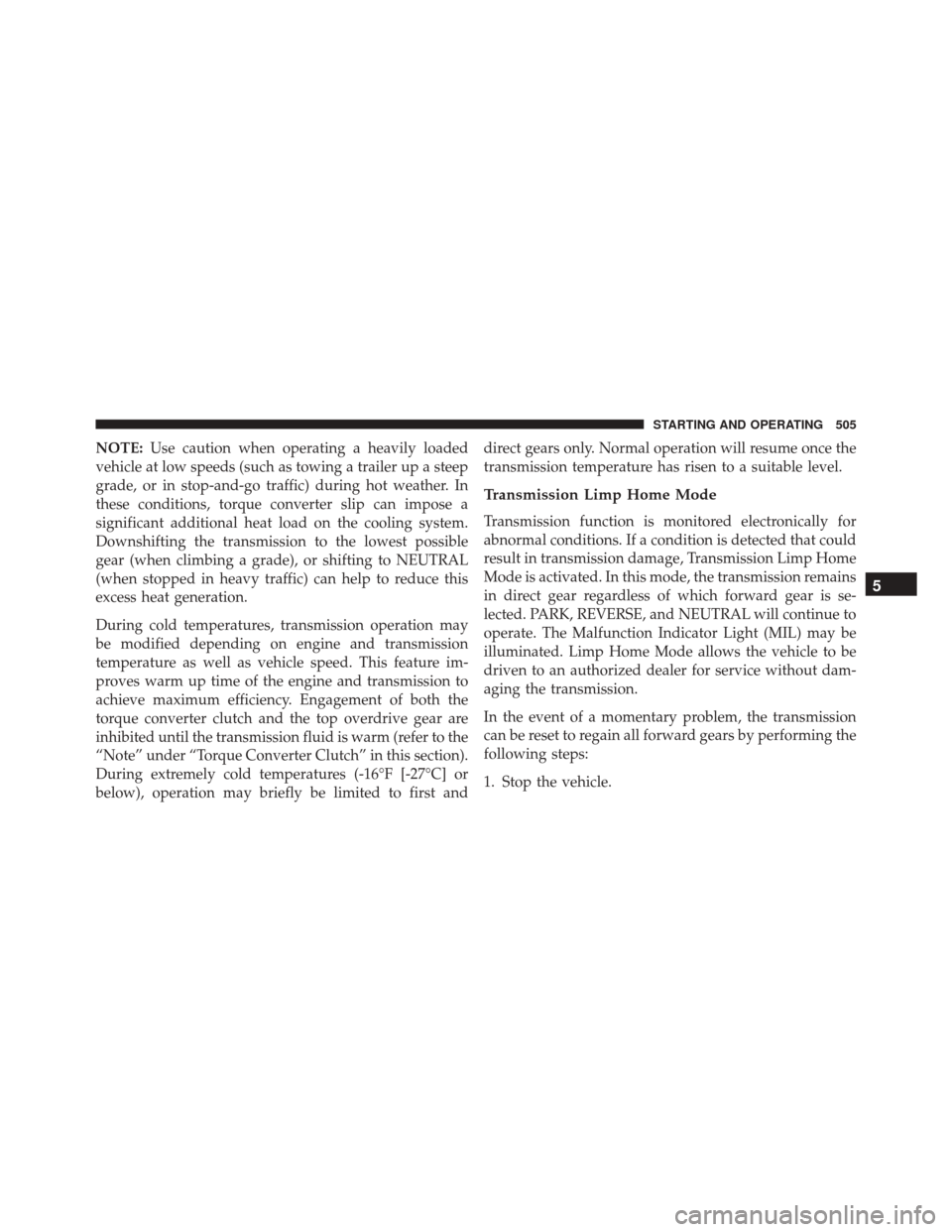 Ram 3500 2016  Owners Manual NOTE:Use caution when operating a heavily loaded
vehicle at low speeds (such as towing a trailer up a steep
grade, or in stop-and-go traffic) during hot weather. In
these conditions, torque converter 