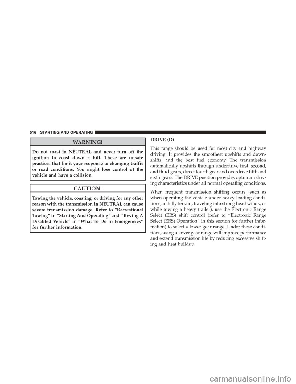 Ram 3500 2016 Service Manual WARNING!
Do not coast in NEUTRAL and never turn off the
ignition to coast down a hill. These are unsafe
practices that limit your response to changing traffic
or road conditions. You might lose contro