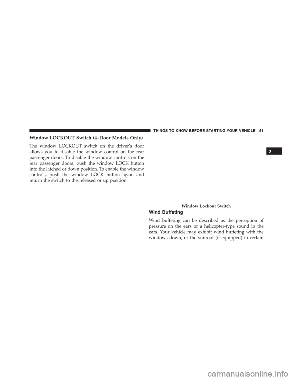 Ram 3500 2016 Workshop Manual Window LOCKOUT Switch (4–Door Models Only)
The window LOCKOUT switch on the driver’s door
allows you to disable the window control on the rear
passenger doors. To disable the window controls on th