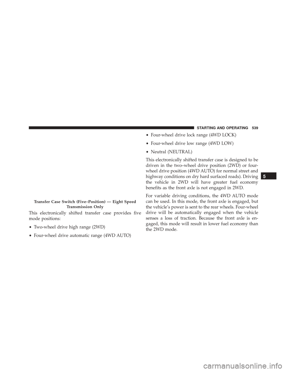 Ram 3500 2016 Service Manual This electronically shifted transfer case provides five
mode positions:
•Two-wheel drive high range (2WD)
• Four-wheel drive automatic range (4WD AUTO) •
Four-wheel drive lock range (4WD LOCK)
Ram 3500 2016 Service Manual This electronically shifted transfer case provides five
mode positions:
•Two-wheel drive high range (2WD)
• Four-wheel drive automatic range (4WD AUTO) •
Four-wheel drive lock range (4WD LOCK)