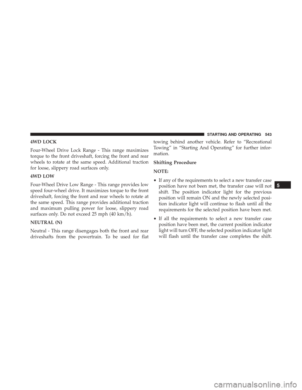 Ram 3500 2016  Owners Manual 4WD LOCK
Four-Wheel Drive Lock Range - This range maximizes
torque to the front driveshaft, forcing the front and rear
wheels to rotate at the same speed. Additional traction
for loose, slippery road 