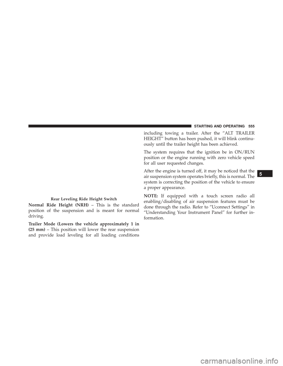 Ram 3500 2016  Owners Manual Normal Ride Height (NRH)– This is the standard
position of the suspension and is meant for normal
driving.
Trailer Mode (Lowers the vehicle approximately 1 in
(25 mm) – This position will lower th