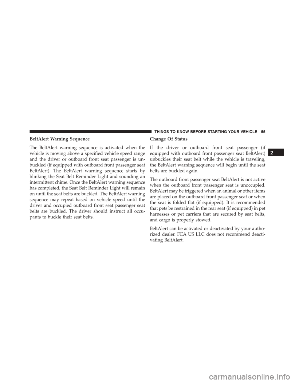 Ram 3500 2016  Owners Manual BeltAlert Warning Sequence
The BeltAlert warning sequence is activated when the
vehicle is moving above a specified vehicle speed range
and the driver or outboard front seat passenger is un-
buckled (