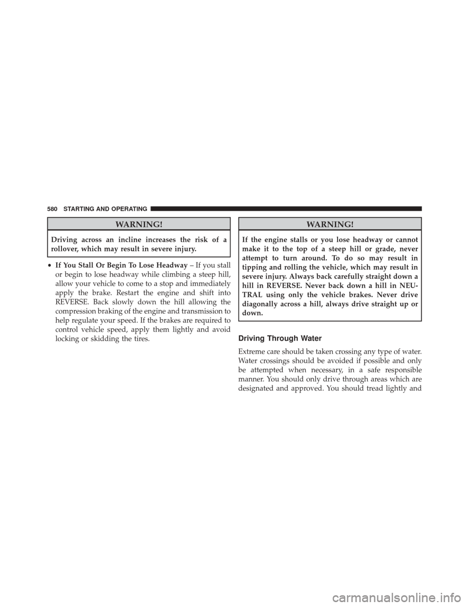 Ram 3500 2016 User Guide WARNING!
Driving across an incline increases the risk of a
rollover, which may result in severe injury.
• If You Stall Or Begin To Lose Headway – If you stall
or begin to lose headway while climbi