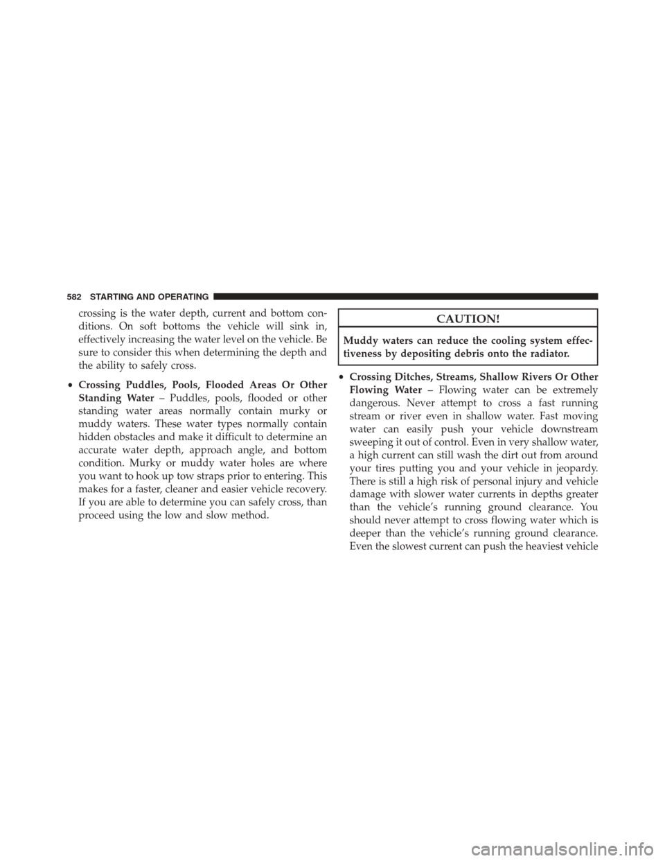 Ram 3500 2016 Manual Online crossing is the water depth, current and bottom con-
ditions. On soft bottoms the vehicle will sink in,
effectively increasing the water level on the vehicle. Be
sure to consider this when determining