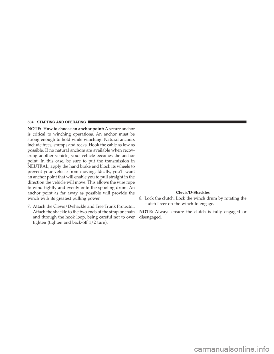 Ram 3500 2016  Owners Manual NOTE: How to choose an anchor point:A secure anchor
is critical to winching operations. An anchor must be
strong enough to hold while winching. Natural anchors
include trees, stumps and rocks. Hook th