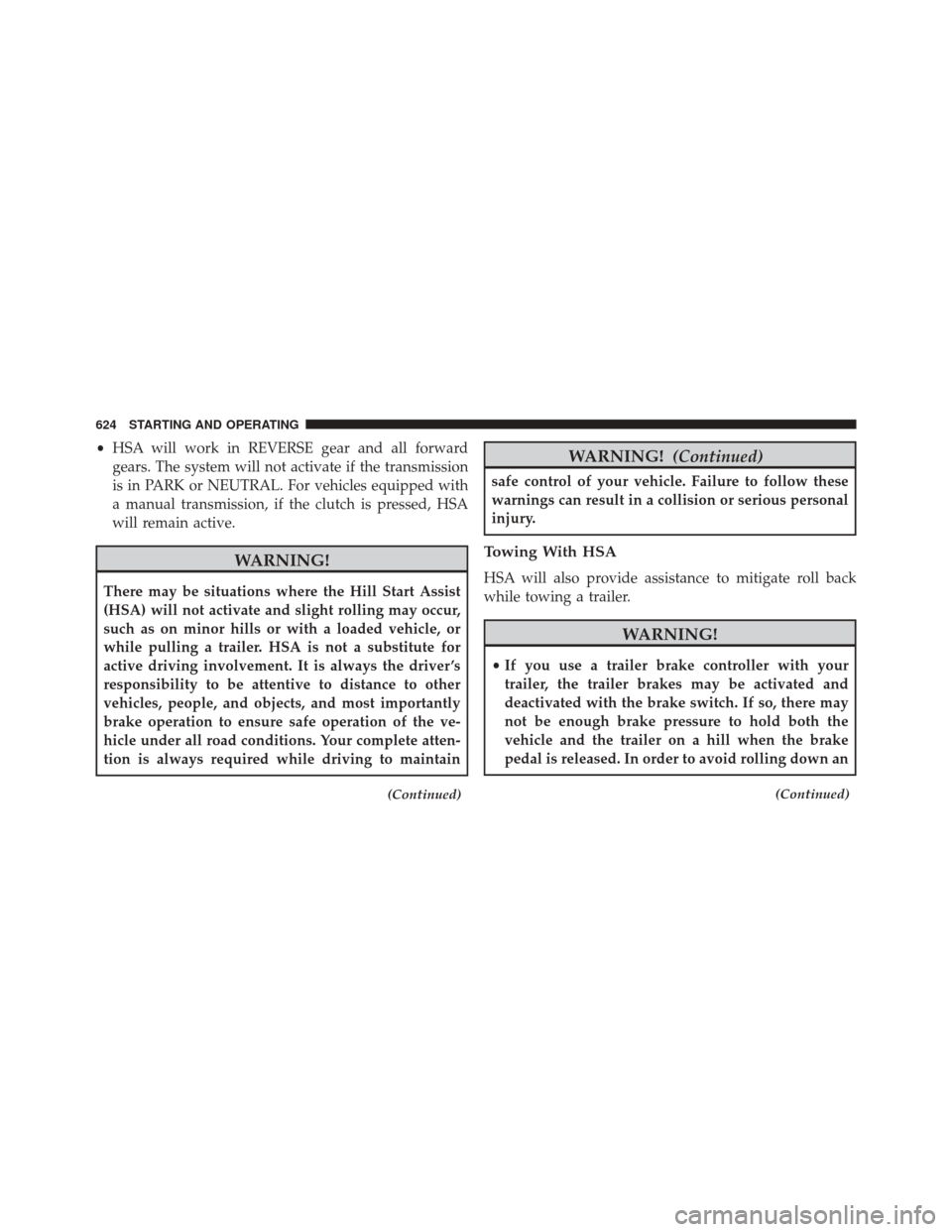 Ram 3500 2016 Workshop Manual •HSA will work in REVERSE gear and all forward
gears. The system will not activate if the transmission
is in PARK or NEUTRAL. For vehicles equipped with
a manual transmission, if the clutch is press