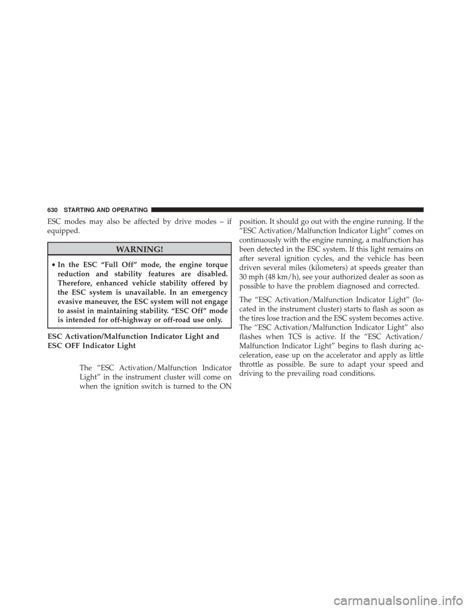 Ram 3500 2016 Repair Manual ESC modes may also be affected by drive modes – if
equipped.
WARNING!
•In the ESC “Full Off” mode, the engine torque
reduction and stability features are disabled.
Therefore, enhanced vehicle Ram 3500 2016 Repair Manual ESC modes may also be affected by drive modes – if
equipped.
WARNING!
•In the ESC “Full Off” mode, the engine torque
reduction and stability features are disabled.
Therefore, enhanced vehicle