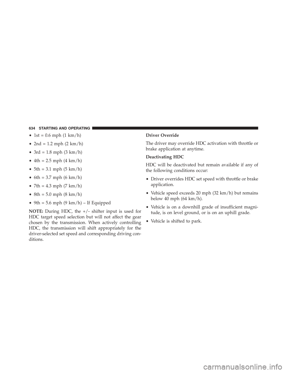 Ram 3500 2016 Workshop Manual •1st = 0.6 mph (1 km/h)
• 2nd = 1.2 mph (2 km/h)
• 3rd = 1.8 mph (3 km/h)
• 4th = 2.5 mph (4 km/h)
• 5th = 3.1 mph (5 km/h)
• 6th = 3.7 mph (6 km/h)
• 7th = 4.3 mph (7 km/h)
• 8th = 5.