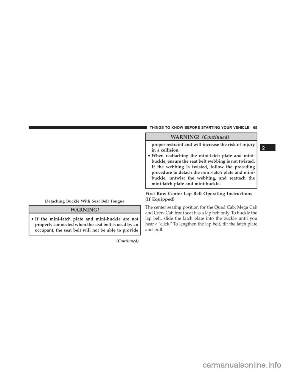 Ram 3500 2016 Repair Manual WARNING!
•If the mini-latch plate and mini-buckle are not
properly connected when the seat belt is used by an
occupant, the seat belt will not be able to provide
(Continued)
WARNING! (Continued)
pro