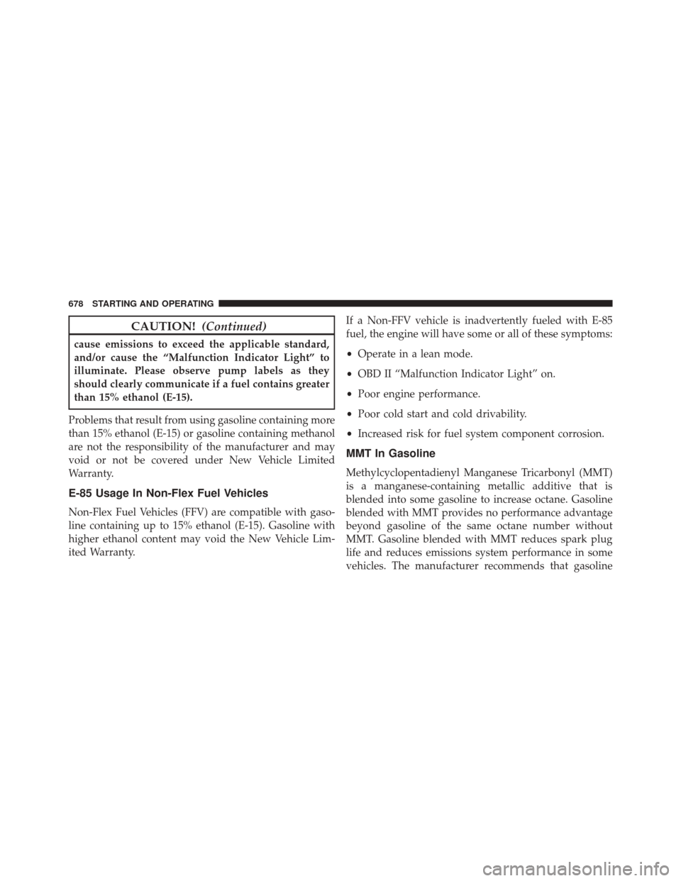 Ram 3500 2016  Owners Manual CAUTION!(Continued)
cause emissions to exceed the applicable standard,
and/or cause the “Malfunction Indicator Light” to
illuminate. Please observe pump labels as they
should clearly communicate i