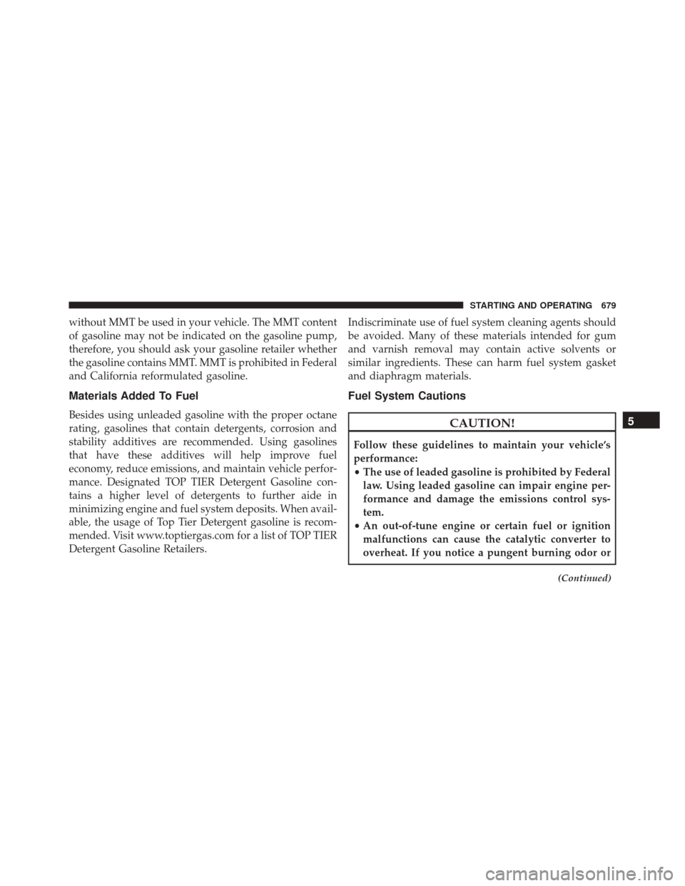 Ram 3500 2016  Owners Manual without MMT be used in your vehicle. The MMT content
of gasoline may not be indicated on the gasoline pump,
therefore, you should ask your gasoline retailer whether
the gasoline contains MMT. MMT is p