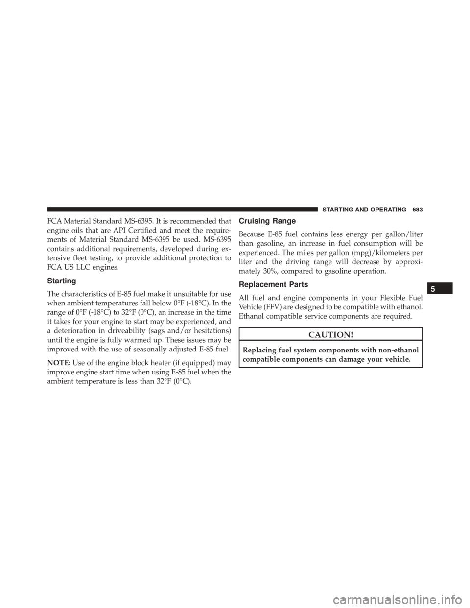 Ram 3500 2016  Owners Manual FCA Material Standard MS-6395. It is recommended that
engine oils that are API Certified and meet the require-
ments of Material Standard MS-6395 be used. MS-6395
contains additional requirements, dev