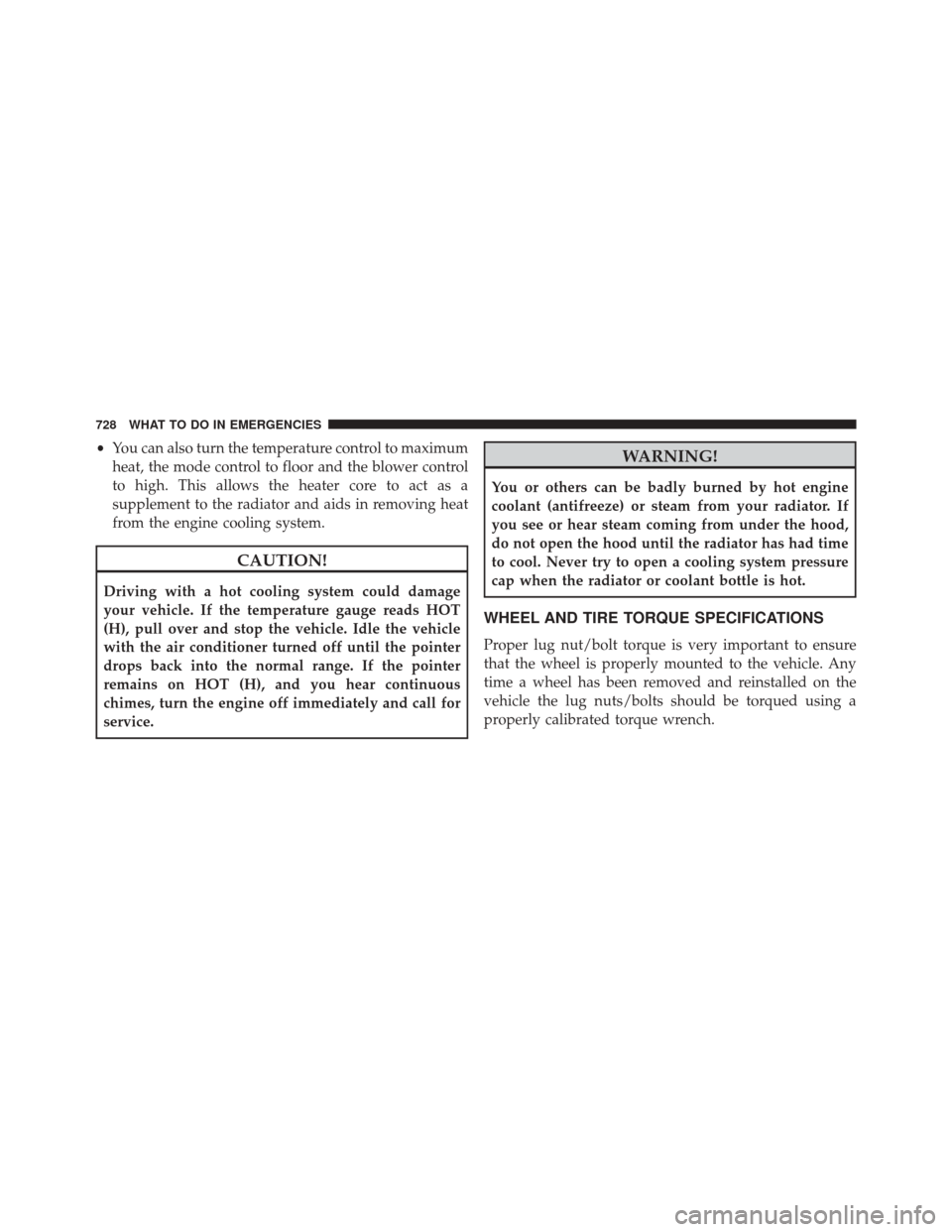 Ram 3500 2016  Owners Manual •You can also turn the temperature control to maximum
heat, the mode control to floor and the blower control
to high. This allows the heater core to act as a
supplement to the radiator and aids in r