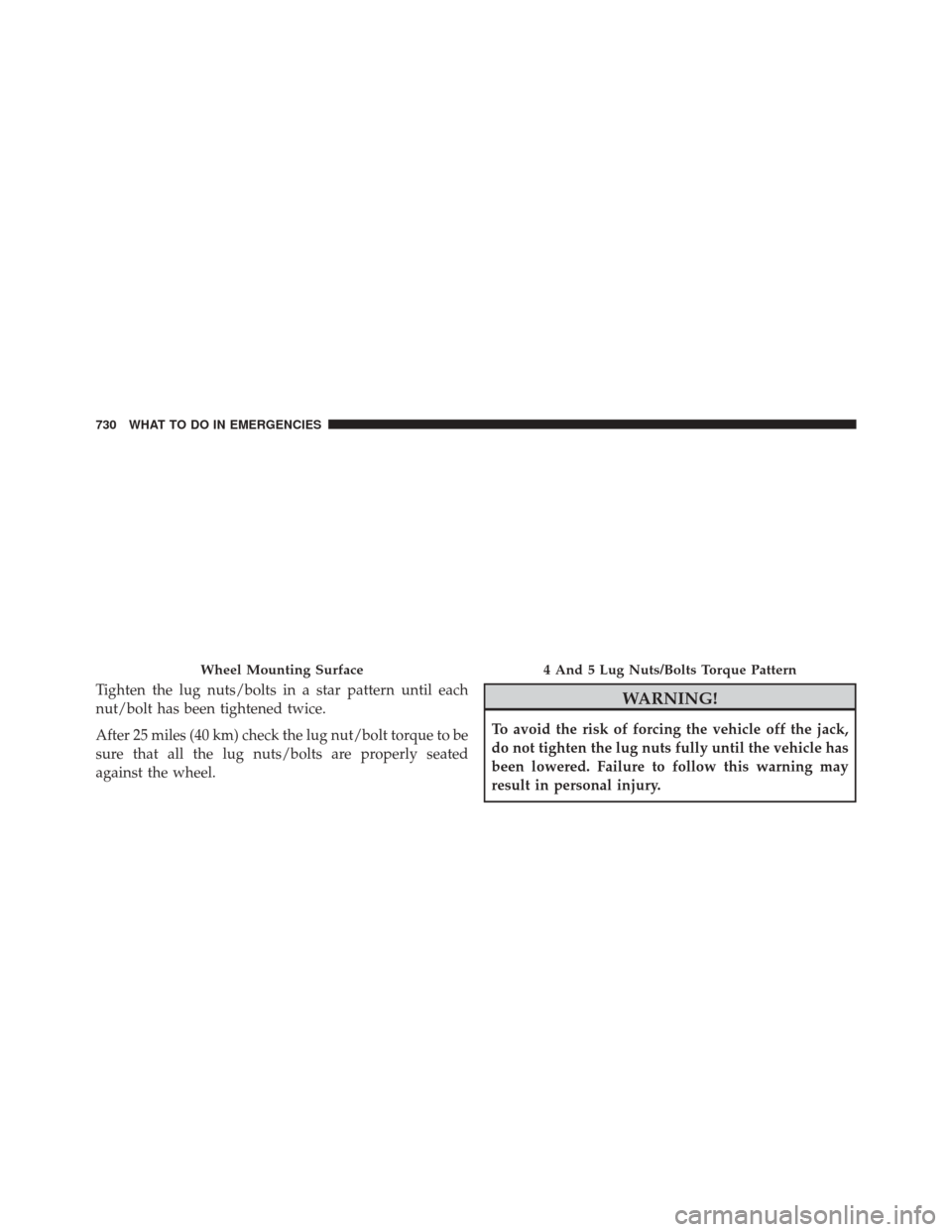 Ram 3500 2016  Owners Manual Tighten the lug nuts/bolts in a star pattern until each
nut/bolt has been tightened twice.
After 25 miles (40 km) check the lug nut/bolt torque to be
sure that all the lug nuts/bolts are properly seat