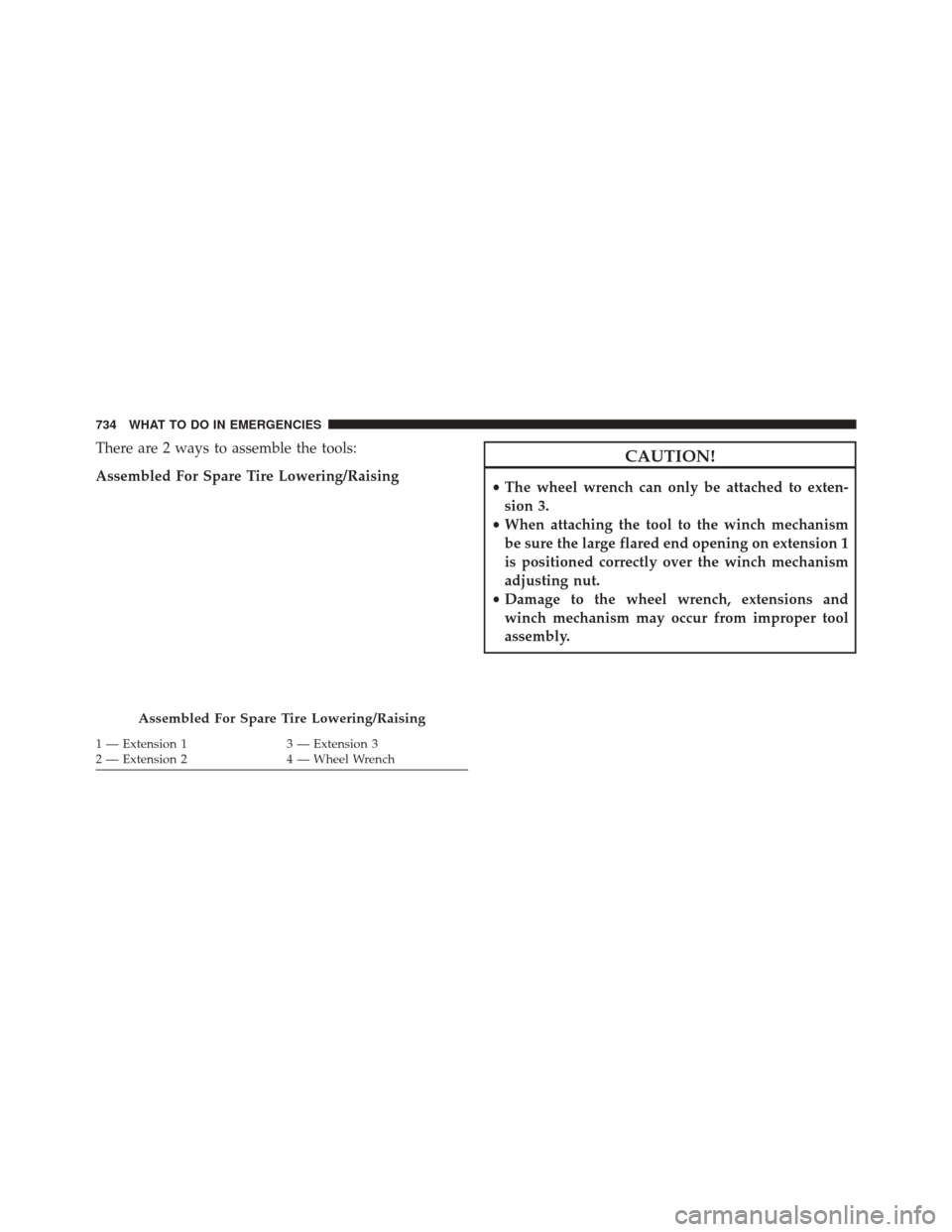 Ram 3500 2016  Owners Manual There are 2 ways to assemble the tools:
Assembled For Spare Tire Lowering/RaisingCAUTION!
•The wheel wrench can only be attached to exten-
sion 3.
• When attaching the tool to the winch mechanism
