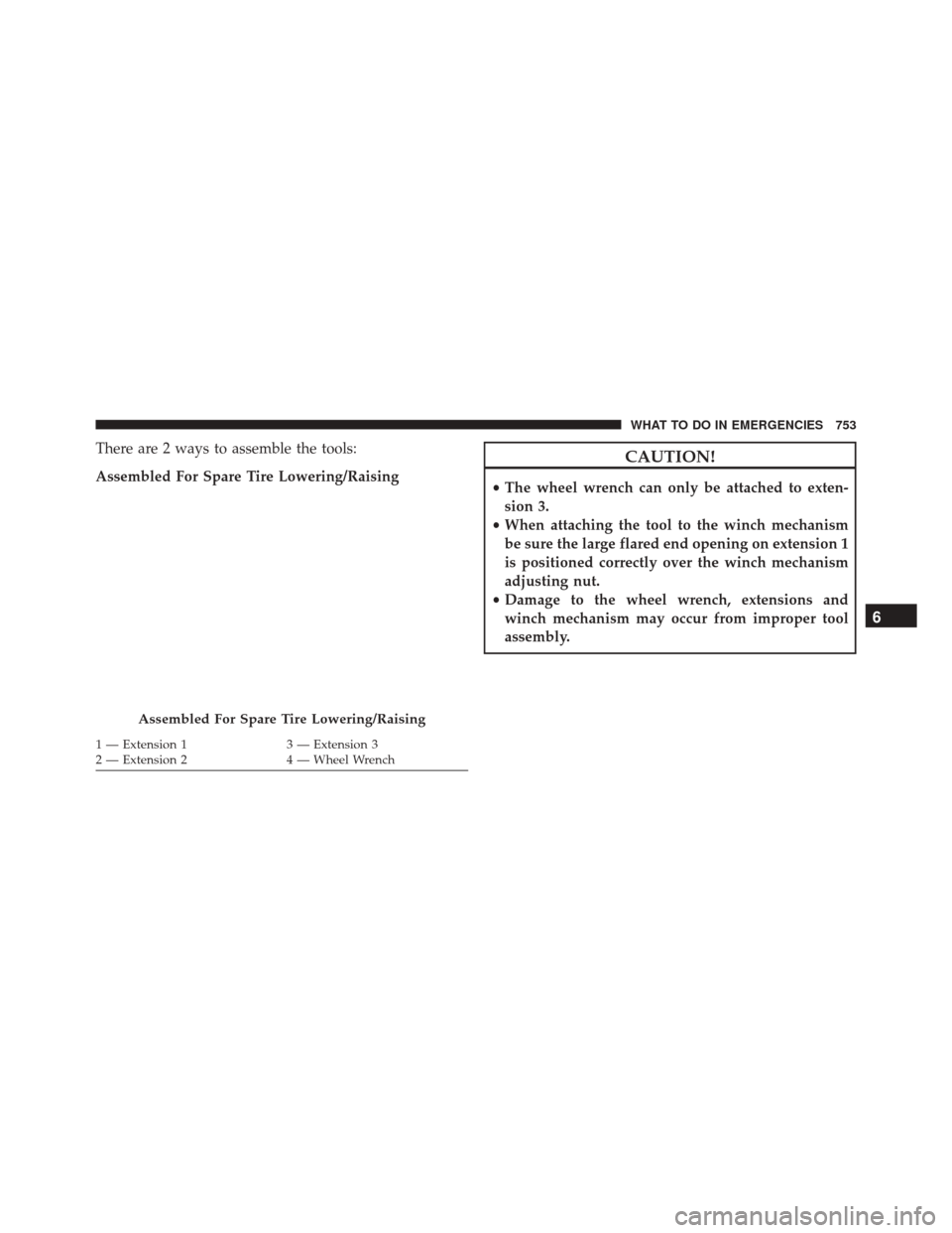 Ram 3500 2016  Owners Manual There are 2 ways to assemble the tools:
Assembled For Spare Tire Lowering/RaisingCAUTION!
•The wheel wrench can only be attached to exten-
sion 3.
• When attaching the tool to the winch mechanism
