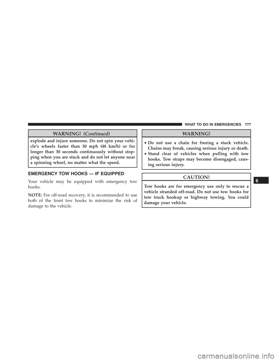Ram 3500 2016 Owners Manual WARNING!(Continued)
explode and injure someone. Do not spin your vehi-
cle’s wheels faster than 30 mph (48 km/h) or for
longer than 30 seconds continuously without stop-
ping when you are stuck and Ram 3500 2016 Owners Manual WARNING!(Continued)
explode and injure someone. Do not spin your vehi-
cle’s wheels faster than 30 mph (48 km/h) or for
longer than 30 seconds continuously without stop-
ping when you are stuck and