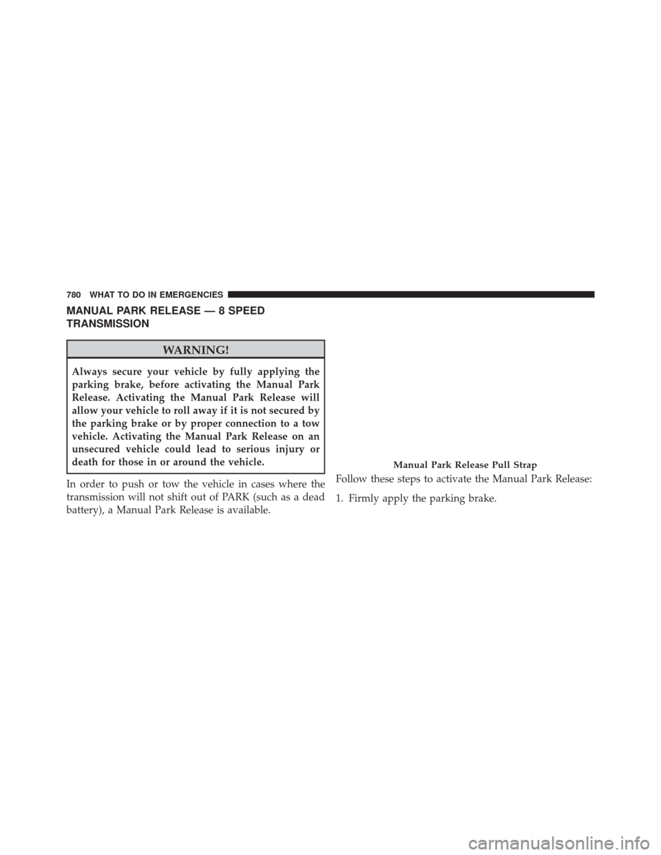 Ram 3500 2016  Owners Manual MANUAL PARK RELEASE — 8 SPEED
TRANSMISSION
WARNING!
Always secure your vehicle by fully applying the
parking brake, before activating the Manual Park
Release. Activating the Manual Park Release will