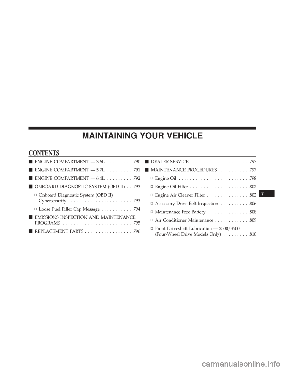 Ram 3500 2016 User Guide MAINTAINING YOUR VEHICLE
CONTENTS
ENGINE COMPARTMENT — 3.6L ..........790
 ENGINE COMPARTMENT — 5.7L ..........791
 ENGINE COMPARTMENT — 6.4L ..........792
 ONBOARD DIAGNOSTIC SYSTEM (OBD II