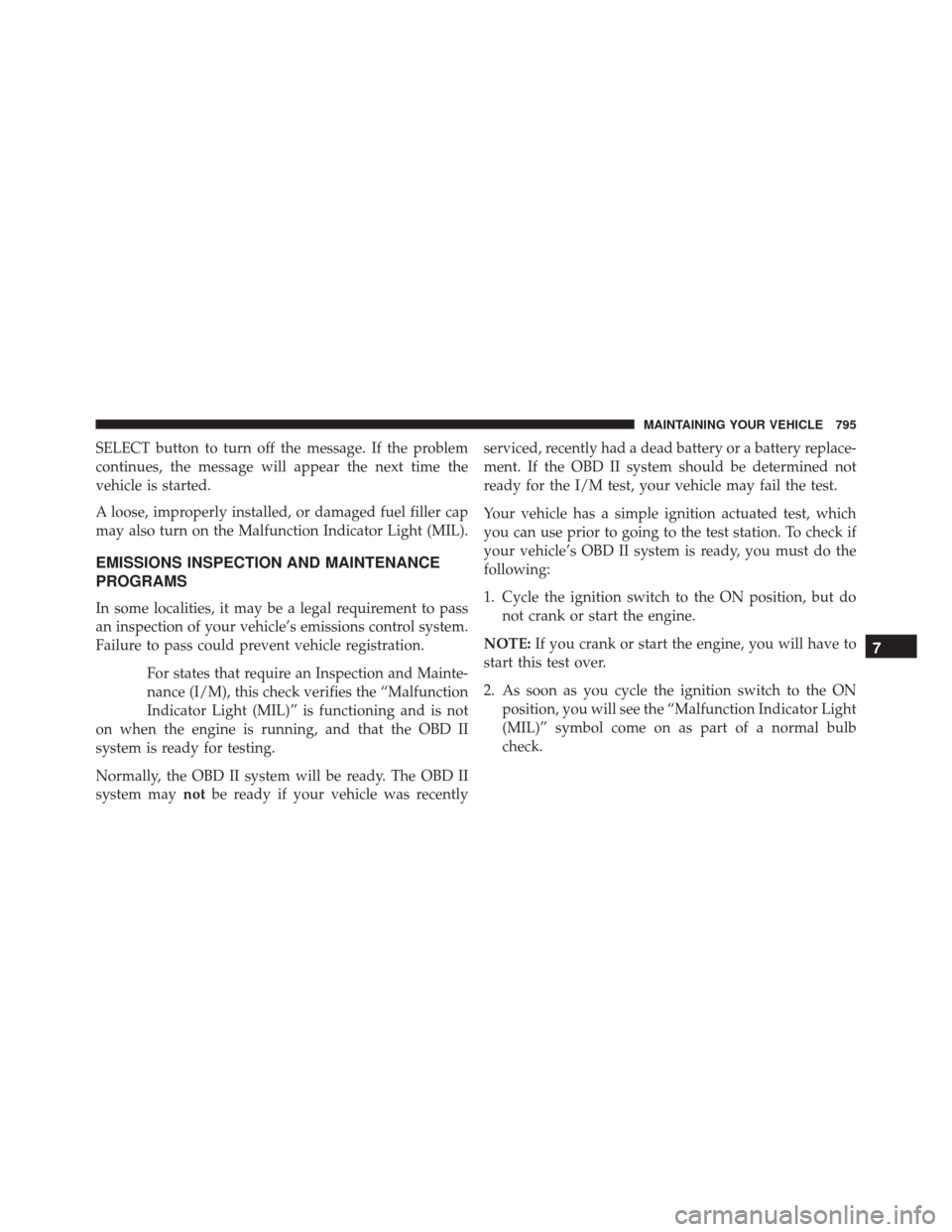 Ram 3500 2016  Owners Manual SELECT button to turn off the message. If the problem
continues, the message will appear the next time the
vehicle is started.
A loose, improperly installed, or damaged fuel filler cap
may also turn o