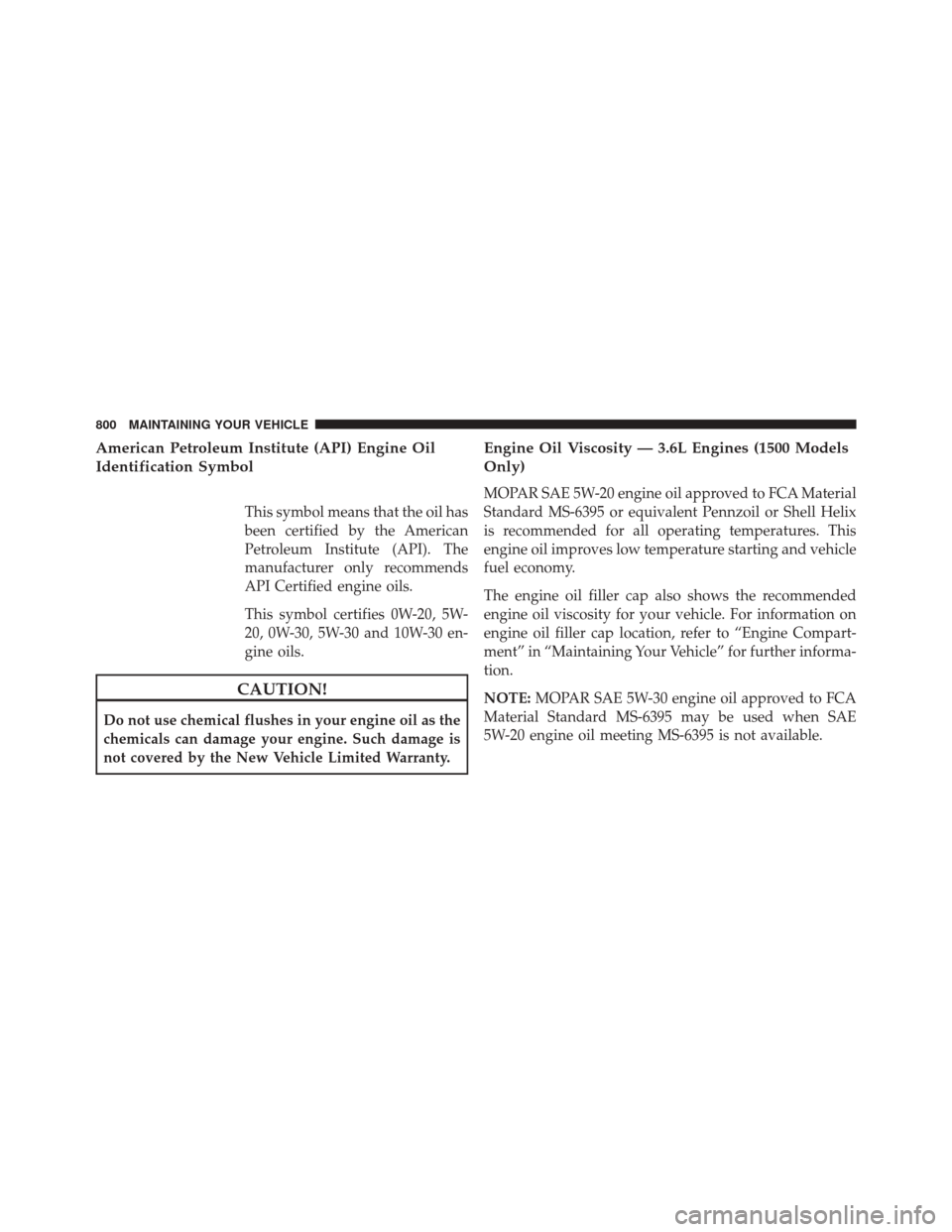 Ram 3500 2016  Owners Manual American Petroleum Institute (API) Engine Oil
Identification Symbol
This symbol means that the oil has
been certified by the American
Petroleum Institute (API). The
manufacturer only recommends
API Ce