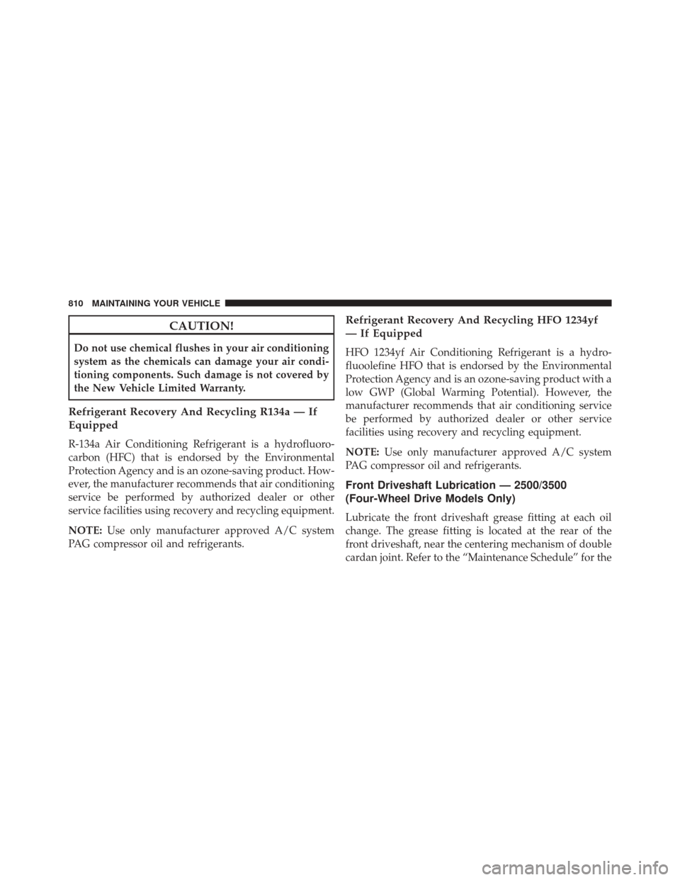 Ram 3500 2016  Owners Manual CAUTION!
Do not use chemical flushes in your air conditioning
system as the chemicals can damage your air condi-
tioning components. Such damage is not covered by
the New Vehicle Limited Warranty.
Ref