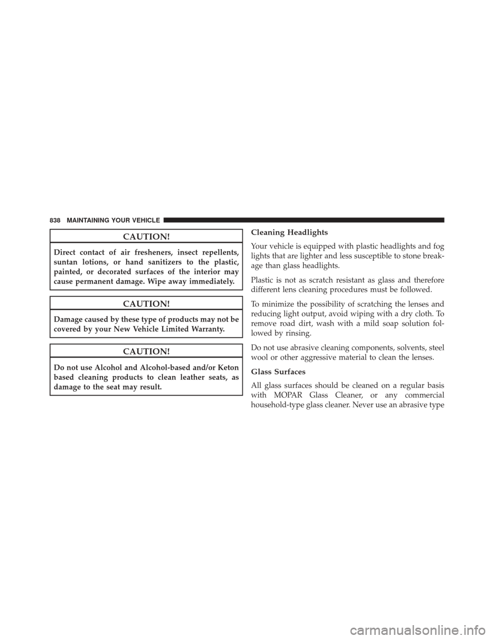 Ram 3500 2016  Owners Manual CAUTION!
Direct contact of air fresheners, insect repellents,
suntan lotions, or hand sanitizers to the plastic,
painted, or decorated surfaces of the interior may
cause permanent damage. Wipe away im