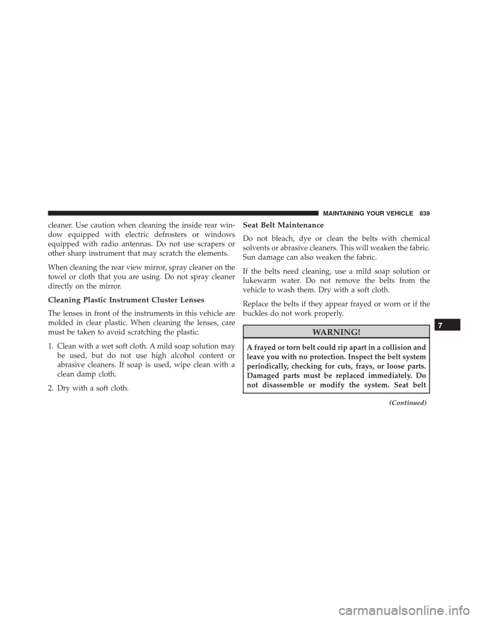 Ram 3500 2016 Owners Guide cleaner. Use caution when cleaning the inside rear win-
dow equipped with electric defrosters or windows
equipped with radio antennas. Do not use scrapers or
other sharp instrument that may scratch th