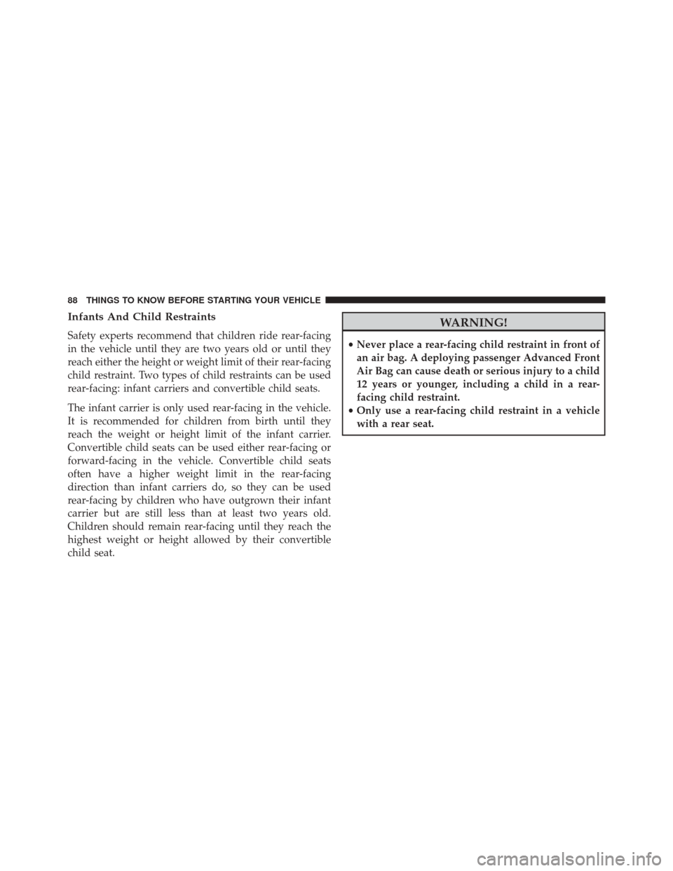 Ram 3500 2016  Owners Manual Infants And Child Restraints
Safety experts recommend that children ride rear-facing
in the vehicle until they are two years old or until they
reach either the height or weight limit of their rear-fac